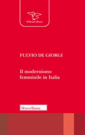 Il modernismo femminile in Italia. Giacomelli, Deledda, Montessori e le altre protagoniste tra risveglio nello Spirito e educazione nuova Fulvio De 