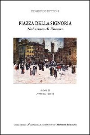 Piazza della Signoria. Nel cuore di Firenze Edward Hutton