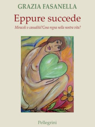Eppure succede. Miracoli o casualità? Cosa regna nella nostra vita? Grazia Fasanella