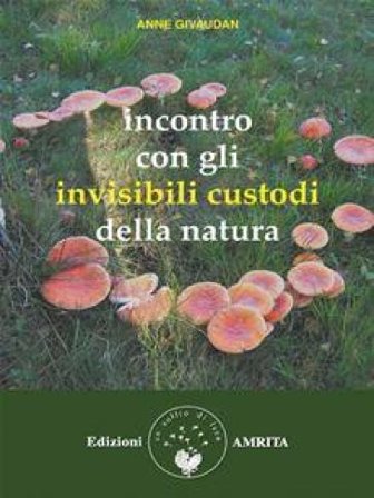 Incontro con gli invisibili custodi della natura Anne Givaudan