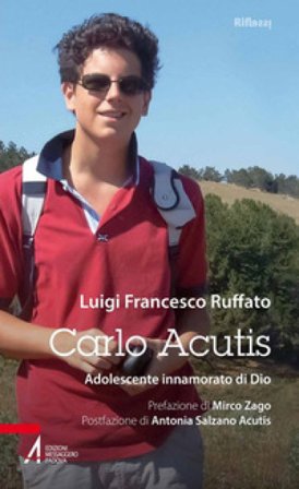 Carlo Acutis. Adolescente innamorato di Dio Luigi Francesco Ruffato