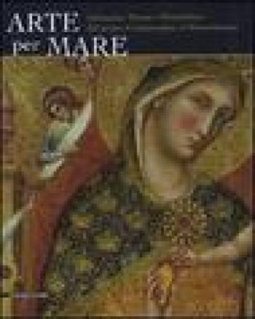 Arte per mare. Dalmazia, Titano e Montefeltro dal primo cristianesimo al Rinascimento. Catalogo della mostra (San Marino, 22 luglio-11 novembre 2007).