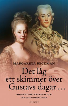 Det låg ett skimmer över Gustavs dagar... : Hedvig Elisabet Charlotta och den gustavianska tiden - Bok av Margareta Beckman - Inbunden