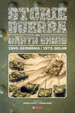Storie di guerra. Vol. 8: 1945: Germania/1973: Golan Garth Ennis