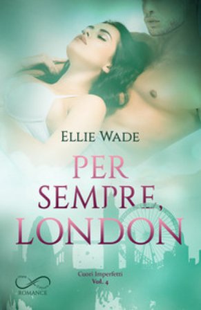 Per sempre, London. Cuori imperfetti. Vol. 4 Ellie Wade