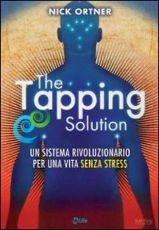 The tapping solution. Un sistema rivoluzionario per una vita senza stress Nick Ortner