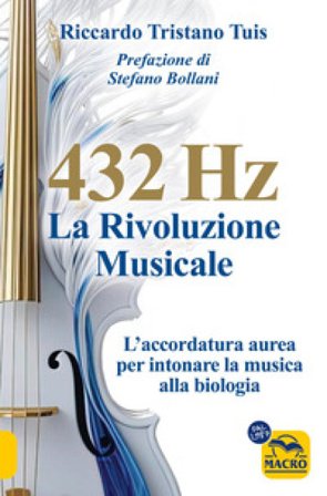 432 hertz: la rivoluzione musicale. L'accordatura aurea per intonare la musica alla biologia Tuis Riccardo Tristano