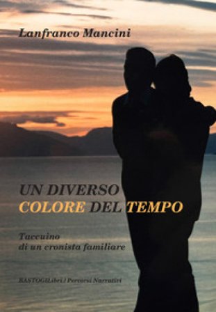 Un diverso colore del tempo. Taccuino di un cronista familiare Lanfranco Mancini
