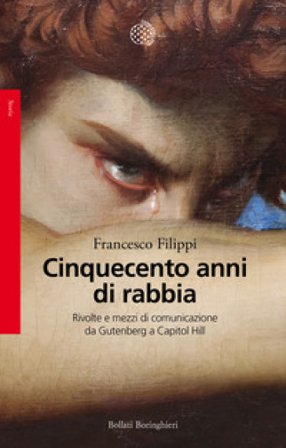 Cinquecento anni di rabbia. Rivolte e mezzi di comunicazione da Gutenberg a Capitol Hill Francesco Filippi