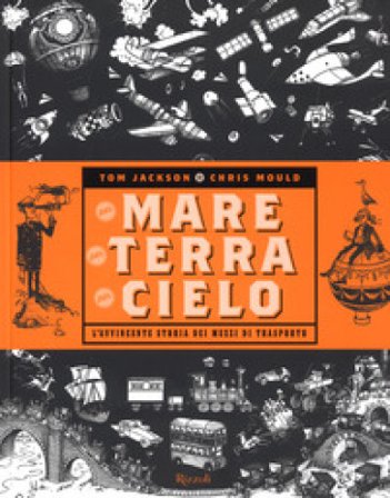 Per mare, per terra, per cielo. L'avvincente storia dei mezzi di trasporto Tom Jackson