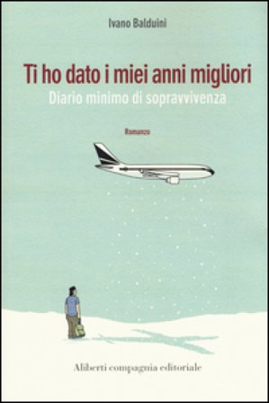 Ti ho dato i miei anni migliori. Diario minimo di sopravvivenza Ivano Balduini