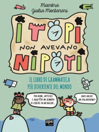 I topi non avevano nipoti. Il libro di grammatica più divertente del mondo. Grammatica per la primaria Maestra Giulia Montanari
