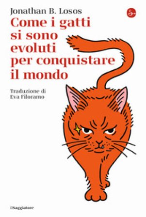 Come i gatti si sono evoluti per conquistare il mondo Jonathan B. Losos
