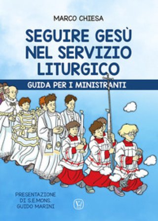 Seguire Gesù nel servizio liturgico. Guida per i ministranti Marco Chiesa
