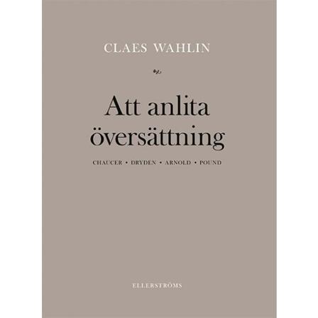 Att anlita översättning. Chaucer, Dryden, Arnold, 9789172475861