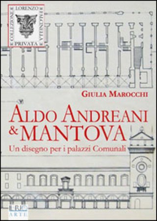 Aldo Andreani e Mantova. Un disegno per i palazzi comunali Giulia Marocchi