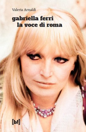 Gabriella Ferri. La voce di Roma Valeria Arnaldi