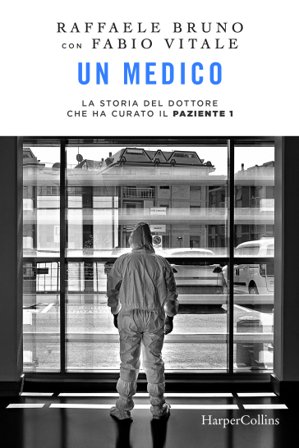 Un medico. La storia del dottore che ha curato il paziente 1 Raffaele Bruno