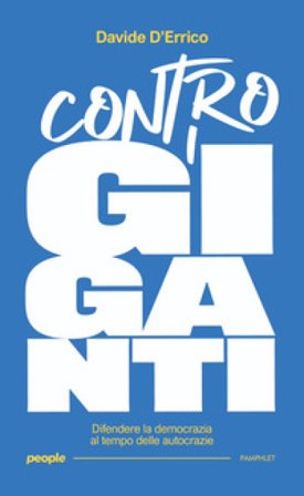 Contro i giganti. Difendere la democrazia al tempo delle autocrazie Davide D¿Errico