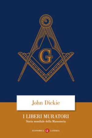 I liberi muratori. Storia mondiale della massoneria John Dickie