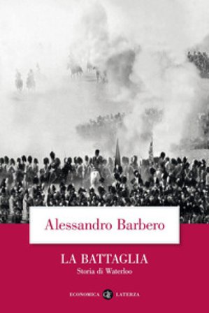 La battaglia. Storia di Waterloo Alessandro Barbero