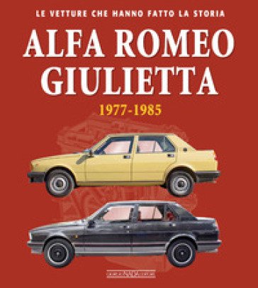 Alfa Romeo Giulietta 1977-1985. Ediz. illustrata Ivan Scelsa