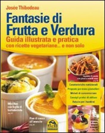 Fantasie di frutta e verdura. Guida illustrata e pratica con ricette vegetariane... e non solo Josée Thibodeau