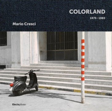 Mario Cresci. Colorland 1975-1983. Ediz. a colori