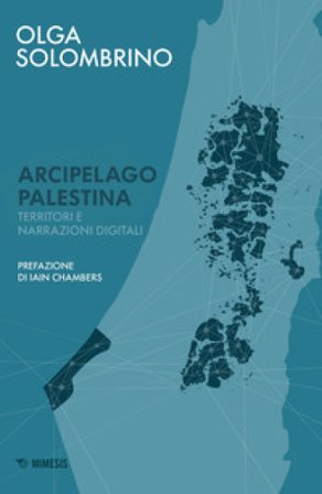 Arcipelago Palestina. Territori e narrazioni digitali Olga Solombrino