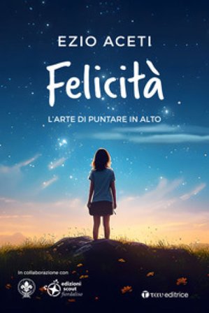 Felicità. L'arte di puntare in alto Ezio Aceti