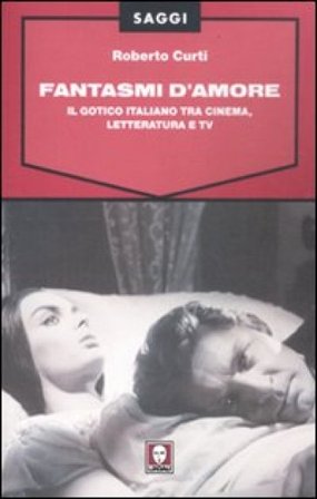 Fantasmi d'amore. Il gotico italiano tra cinema, letteratura e tv Roberto Curti