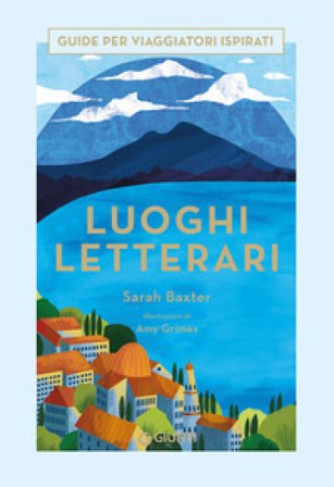 Luoghi letterari. Guide per viaggiatori ispirati Sarah Baxter