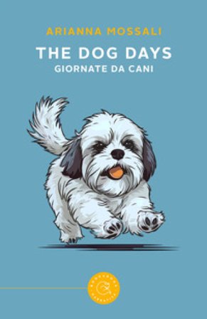 The dog days. Giornate da cani Arianna Mossali