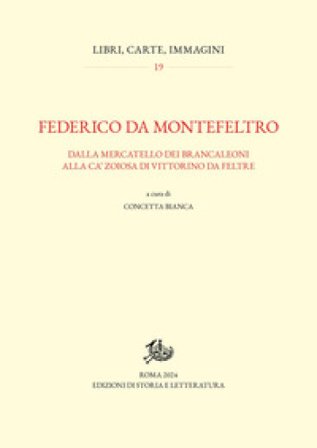 Federico da Montefeltro. Dalla Mercatello dei Brancaleoni alla Ca' Zoiosa di Vittorino da Feltre