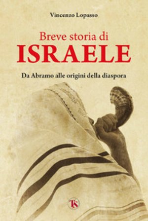 Breve storia di Israele. Da Abramo alle origini della diaspora Vincenzo Lopasso