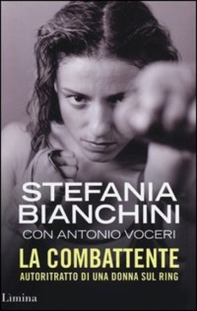 La combattente. Autoritratto di una donna sul ring Stefania Bianchini