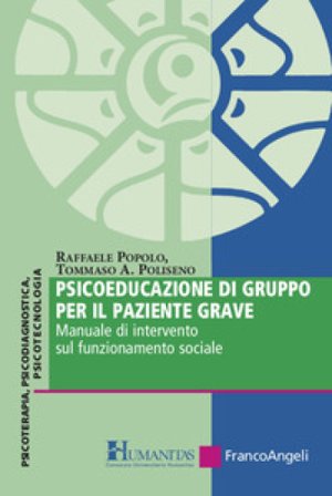 Psicoeducazione di gruppo per il paziente grave. Manuale di intervento sul funzionamento sociale Raffaele Popolo