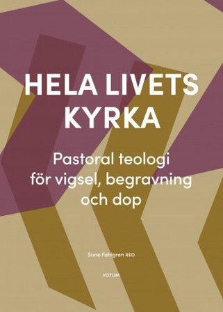 Hela livets kyrka. Pastoral teologi för vigsel, begravning och dop, ISBN: 9789188435927