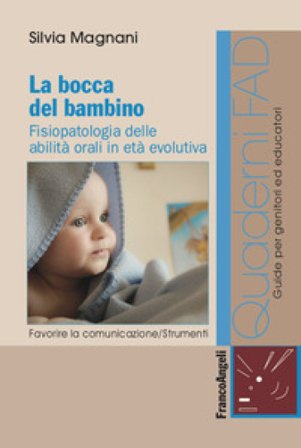La bocca del bambino. Fisiopatologia delle abilità orali in età evolutiva Silvia Magnani
