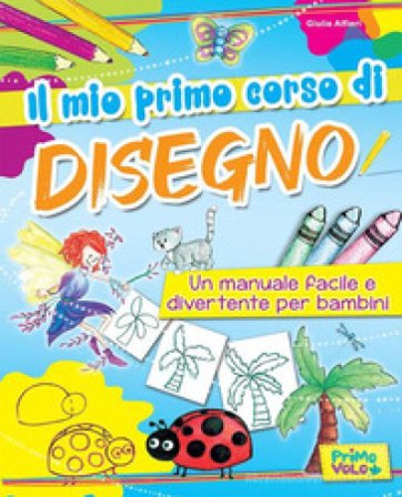 Il mio primo corso di disegno. Un manuale facile e divertente per bambini. Ediz. a colori Giulia Alfieri