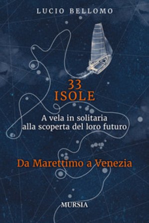 33 isole. A vela in solitaria alla scoperta del loro futuro. Vol. 2: Da Marettimo a Venezia Lucio Bellomo