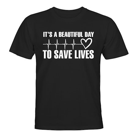 Its A Beautiful Day to Save Lives - T-SHIRT - UNISEX