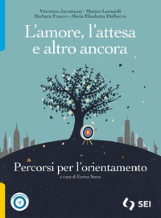 L'amore, l'attesa e altro ancora. Percorsi per l'orientamento. Per le Scuole superiori. Con e-book. Con espansione online Vincenzo Jacomuzzi