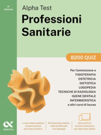 Alpha Test. Professioni sanitarie. 8200 quiz. Per l'ammissione ai corsi di laurea triennale delle professioni sanitarie, tra cui fisioterapia, 