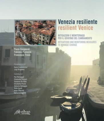 Venezia resiliente. Mitigazioni e monitoraggi per il governo del cambiamento-Resilient Venice. Mitigation and monitoring measures to manage change 