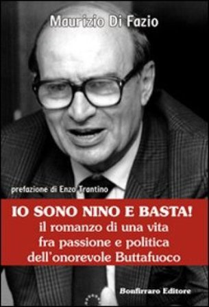 Io sono Nino e basta! Il romanzo di una vita fra passione e politica dell'onorevole Buttafuoco Maurizio Di Fazio