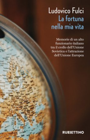La fortuna nella mia vita. Memorie di un alto funzionario italiano tra il crollo dell'Unione Sovietica e l'attrazione dell'Unione Europea Ludovico 