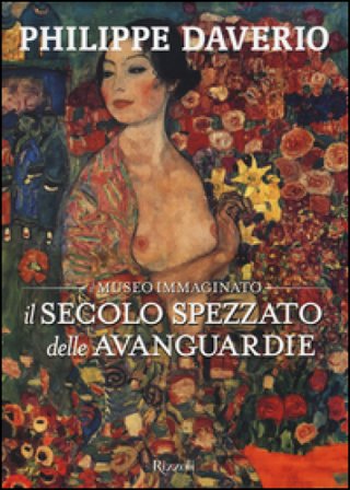 Il secolo spezzato delle avanguardie. Il museo immaginato. Ediz. illustrata Philippe Daverio