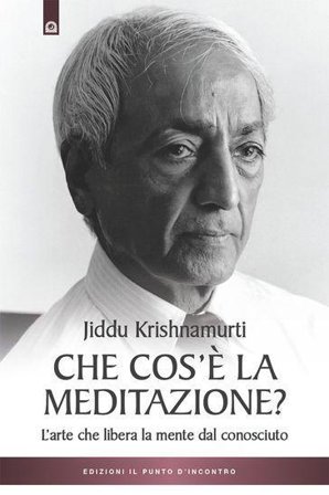 Che cos'è la meditazione. L'arte che libera la mente dal conosciuto Jiddu Krishnamurti