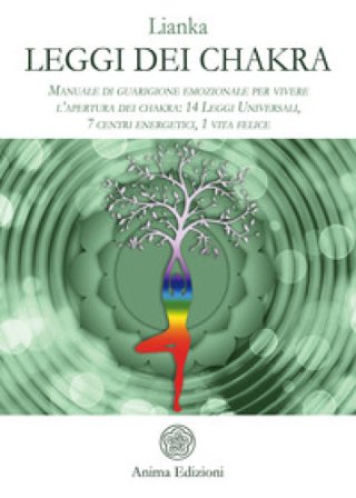 Leggi dei chakra. Manuale di guarigione emozionale per vivere l'apertura dei chakra: 14 leggi universali, 7 centri energetici, 1 vita felice Lianka